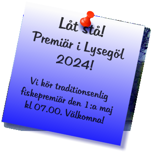 Låt stå!Premiär i Lysegöl 2024!Vi kör traditionsenlig fiskepremiär den 1:a maj kl 07.00. Välkomna!